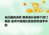 當(dāng)日最新消息 糧食直補是哪個部門發(fā)的 由農(nóng)村信用社發(fā)放到農(nóng)民手中的
