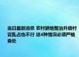 當(dāng)日最新消息 農(nóng)村耕地整治升級村官亂占也不行 這4種情況必須嚴(yán)格查處