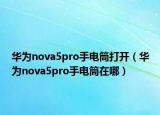 華為nova5pro手電筒打開（華為nova5pro手電筒在哪）