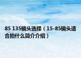 85 135鏡頭選擇（15-85鏡頭適合拍什么簡介介紹）