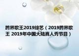 跨界歌王2019綜藝（2019跨界歌王 2019年中國大陸真人秀節(jié)目）