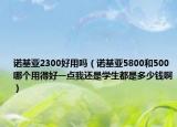 諾基亞2300好用嗎（諾基亞5800和500哪個用得好一點(diǎn)我還是學(xué)生都是多少錢?。? /></span></a>
                        <h2><a href=