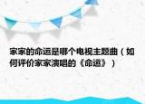 家家的命運(yùn)是哪個電視主題曲（如何評價家家演唱的《命運(yùn)》）