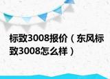標(biāo)致3008報(bào)價(jià)（東風(fēng)標(biāo)致3008怎么樣）