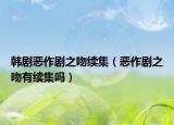 韓劇惡作劇之吻續(xù)集（惡作劇之吻有續(xù)集嗎）