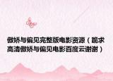 傲嬌與偏見完整版電影資源（跪求高清傲嬌與偏見電影百度云謝謝）