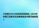 江蘇舜天2015足協(xié)杯冠軍陣容（2010年中超江蘇舜天隊的賽程表及中超開始時間）