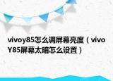 vivoy85怎么調(diào)屏幕亮度（vivoY85屏幕太暗怎么設(shè)置）