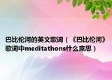 巴比倫河的英文歌詞（《巴比倫河》歌詞中meditathons什么意思）