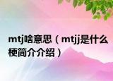 mtj啥意思（mtjj是什么梗簡介介紹）