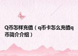 Q幣怎樣充值（q幣卡怎么充值q幣簡介介紹）
