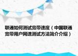 聯(lián)通如何測(cè)試寬帶速度（中國(guó)聯(lián)通寬帶用戶網(wǎng)速測(cè)試方法簡(jiǎn)介介紹）