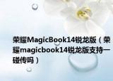 榮耀MagicBook14銳龍版（榮耀magicbook14銳龍版支持一碰傳嗎）