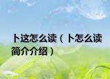 卜這怎么讀（卜怎么讀簡(jiǎn)介介紹）