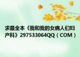 求最全本《我和我的女病人們婦產(chǎn)科》297533064QQ（COM）