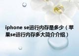 iphone se運行內(nèi)存是多少（蘋果se運行內(nèi)存多大簡介介紹）