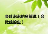 會吐泡泡的魚解說（會吐絲的蟲）