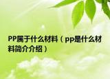 PP屬于什么材料（pp是什么材料簡介介紹）