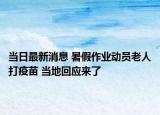 當日最新消息 暑假作業(yè)動員老人打疫苗 當?shù)鼗貞?yīng)來了