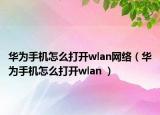 華為手機怎么打開wlan網絡（華為手機怎么打開wlan ）