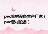 pvc管材設備生產廠家（pvc管材設備）