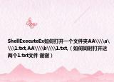 ShellExecuteEx如何打開一個(gè)文件夾AA\\a\\1.txt,AA\\b\\1.txt,（如何同時(shí)打開這兩個(gè)1.txt文件 謝謝）