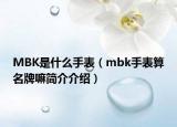 MBK是什么手表（mbk手表算名牌嘛簡介介紹）