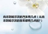 尚志到哈爾濱的汽車有幾點(diǎn)（從尚志到哈爾濱的客車都有幾點(diǎn)的?）
