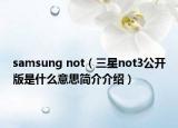 samsung not（三星not3公開版是什么意思簡介介紹）