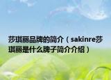 莎琪麗品牌的簡(jiǎn)介（sakinre莎琪麗是什么牌子簡(jiǎn)介介紹）