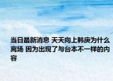 當(dāng)日最新消息 天天向上韓庚為什么離場 因為出現(xiàn)了與臺本不一樣的內(nèi)容