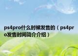 ps4pro什么時候發(fā)售的（ps4pro發(fā)售時間簡介介紹）