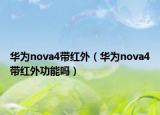 華為nova4帶紅外（華為nova4帶紅外功能嗎）