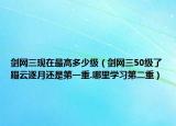 劍網(wǎng)三現(xiàn)在最高多少級（劍網(wǎng)三50級了躡云逐月還是第一重.哪里學習第二重）