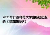 2021年廣西師范大學(xué)出版社出版的《深海奇遇記》