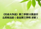 《約會(huì)大作戰(zhàn)》第二季第11集是什么時(shí)候出的（會(huì)出第三季嗎 求解）