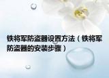 鐵將軍防盜器設(shè)置方法（鐵將軍防盜器的安裝步驟）