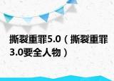 撕裂重罪5.0（撕裂重罪3.0要全人物）