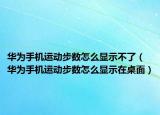 華為手機運動步數(shù)怎么顯示不了（華為手機運動步數(shù)怎么顯示在桌面）