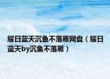 耀日藍天沉魚不落雁網(wǎng)盤（耀日藍天by沉魚不落雁）