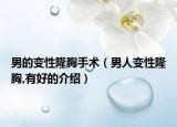 男的變性隆胸手術（男人變性隆胸,有好的介紹）