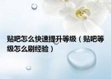 貼吧怎么快速提升等級（貼吧等級怎么刷經(jīng)驗(yàn)）