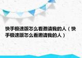快手極速版怎么看邀請我的人（快手極速版怎么看邀請我的人）