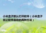 小米盒子默認(rèn)打開軟件（小米盒子禁止軟件自啟的兩種方法）