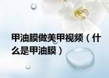 甲油膜做美甲視頻（什么是甲油膜）