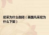 尼采為什么倒閉（英國凡采尼為什么下架）