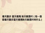 春天散步 夏天看海 秋天數(shù)落葉（有一首歌春天散步夏天看海秋天數(shù)落葉叫什么）