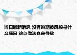 當(dāng)日最新消息 沒(méi)有逾期被風(fēng)控是什么原因 這些做法也會(huì)導(dǎo)致