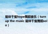 易烊千璽hope舞蹈音樂（turn up the music 易烊千璽舞蹈solo）