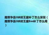 魔獸爭(zhēng)霸3冰封王座補(bǔ)丁怎么安裝（魔獸爭(zhēng)霸3冰封王座8m補(bǔ)丁怎么用）